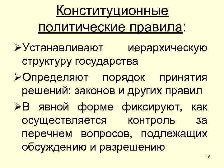 Конституционные политические правила: ØУстанавливают иерархическую структуру государства ØОпределяют порядок принятия решений: законов и других