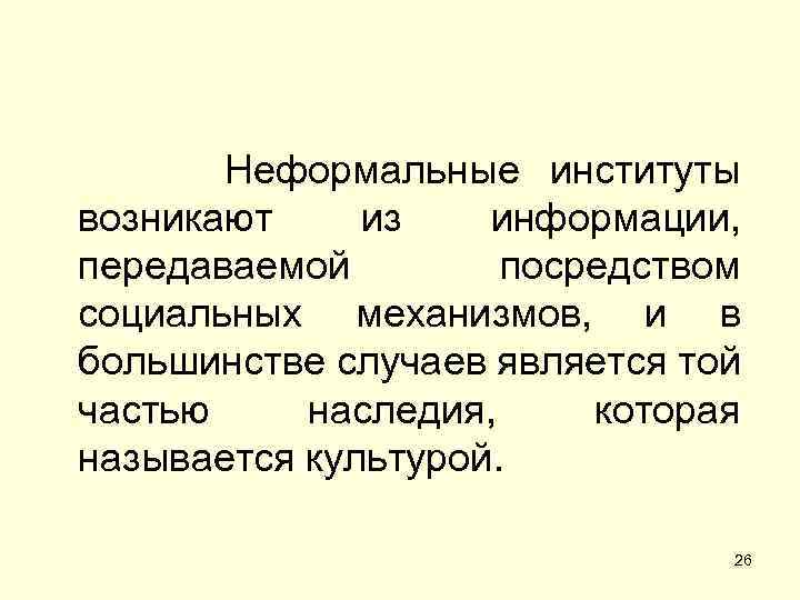  Неформальные институты возникают из информации, передаваемой посредством социальных механизмов, и в большинстве случаев