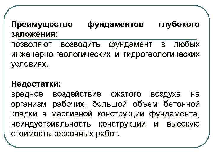 Преимущество фундаментов глубокого заложения: позволяют возводить фундамент в любых инженерно-геологических и гидрогеологических условиях. Недостатки: