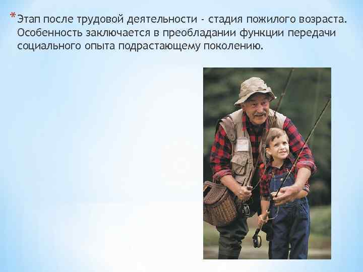 *Этап после трудовой деятельности - стадия пожилого возраста. Особенность заключается в преобладании функции передачи