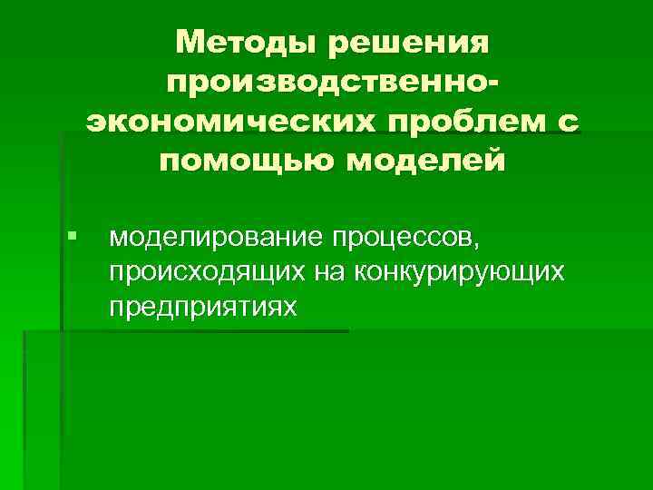 Методы решения производственноэкономических проблем с помощью моделей § моделирование процессов, происходящих на конкурирующих предприятиях