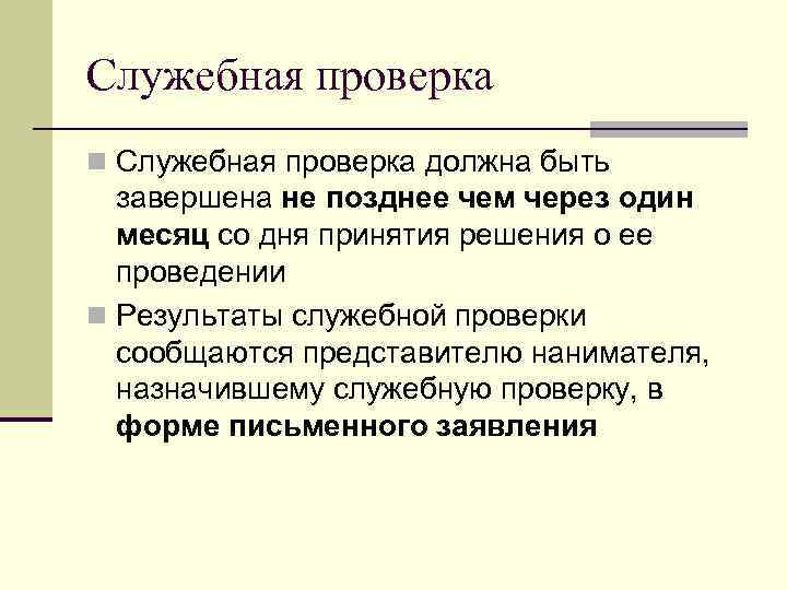 Служебная проверка n Служебная проверка должна быть завершена не позднее чем через один месяц