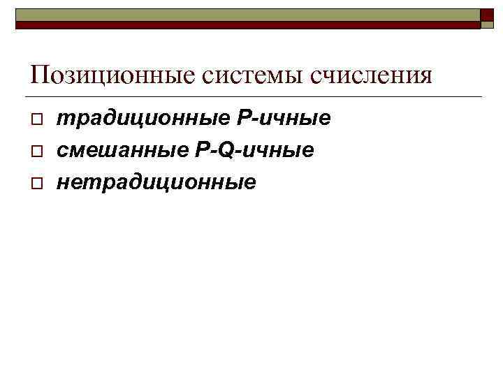 Позиционные системы счисления o o o традиционные Р-ичные смешанные P-Q-ичные нетрадиционные 
