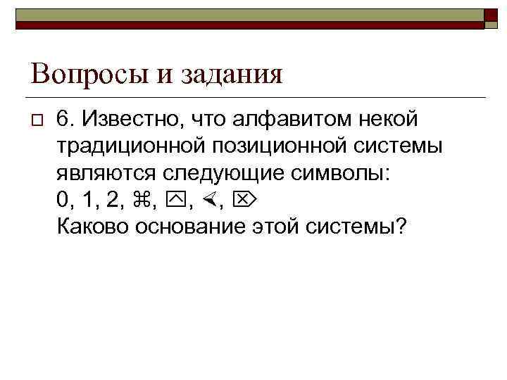 Вопросы и задания o 6. Известно, что алфавитом некой традиционной позиционной системы являются следующие