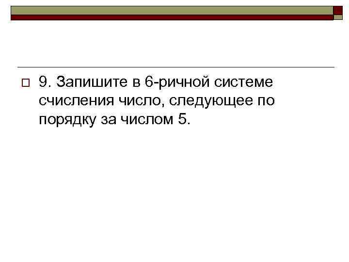 o 9. Запишите в 6 -ричной системе счисления число, следующее по порядку за числом
