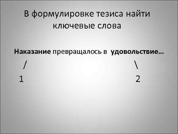 В формулировке тезиса найти ключевые слова Наказание превращалось в удовольствие… /  1 2