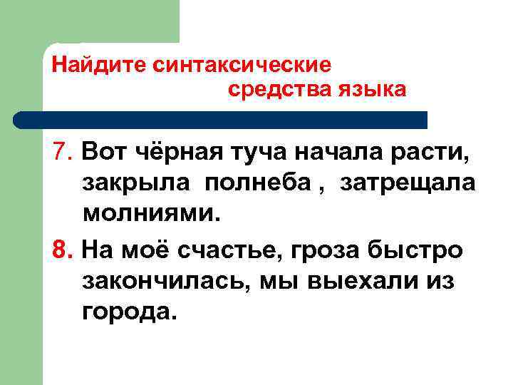 Найдите синтаксические средства языка 7. Вот чёрная туча начала расти, закрыла полнеба , затрещала