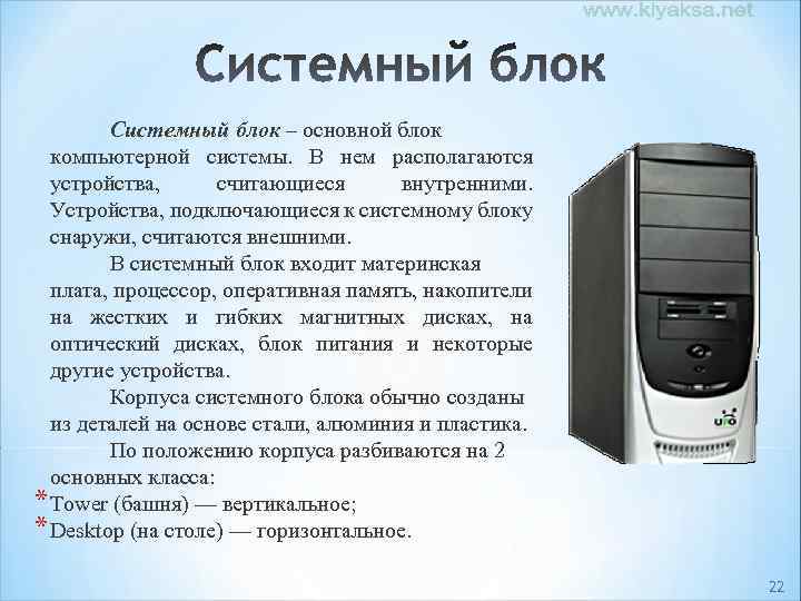 Системный блок – основной блок компьютерной системы. В нем располагаются устройства, считающиеся внутренними. Устройства,