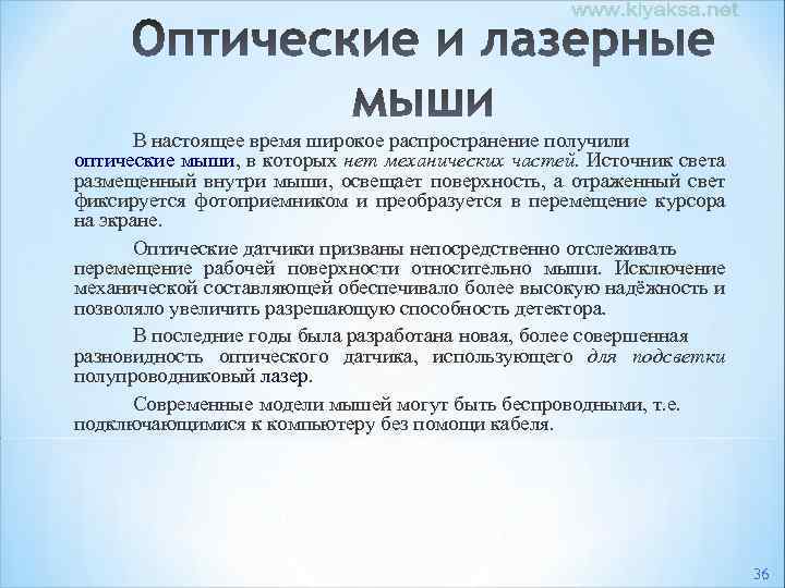 В настоящее время широкое распространение получили оптические мыши, в которых нет механических частей. Источник