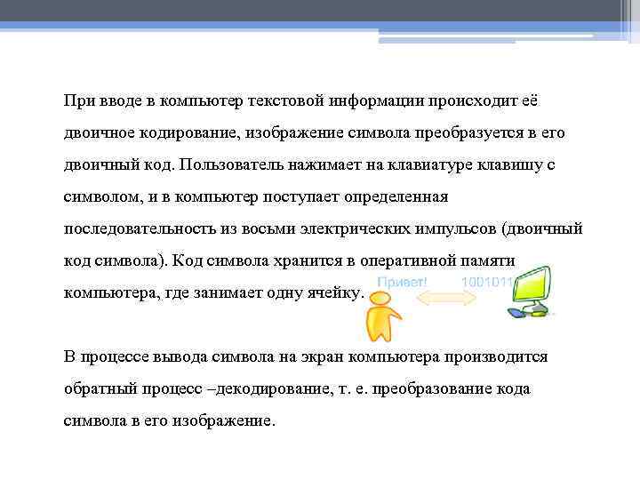 При вводе в компьютер текстовой информации происходит её двоичное кодирование, изображение символа преобразуется в