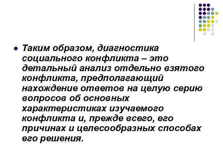 l Таким образом, диагностика социального конфликта – это детальный анализ отдельно взятого конфликта, предполагающий