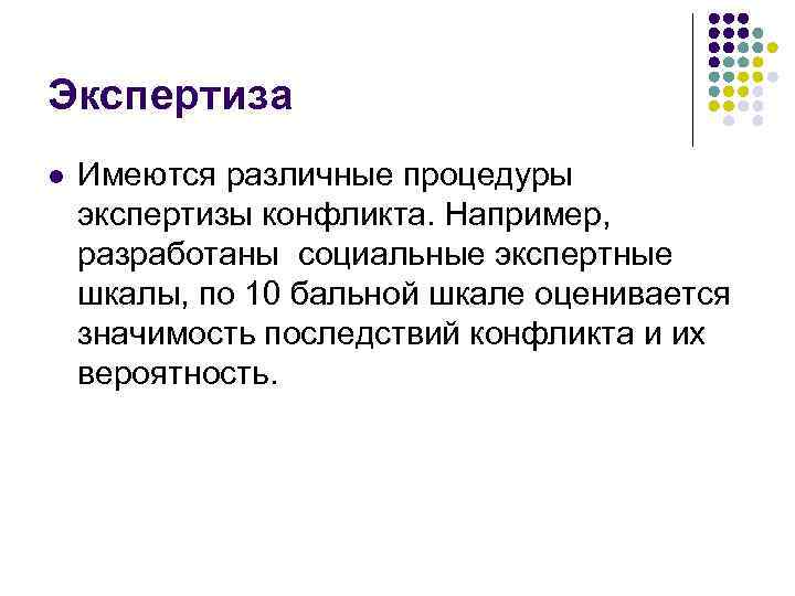 Экспертиза l Имеются различные процедуры экспертизы конфликта. Например, разработаны социальные экспертные шкалы, по 10