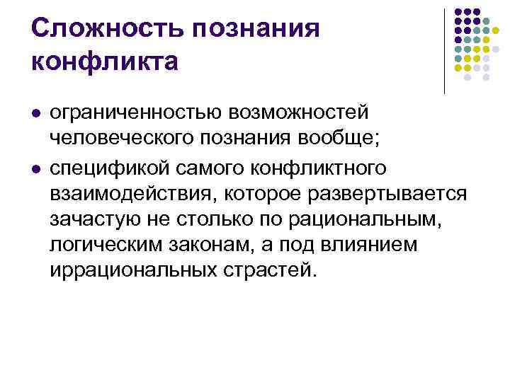 Сложность познания конфликта l l ограниченностью возможностей человеческого познания вообще; спецификой самого конфликтного взаимодействия,