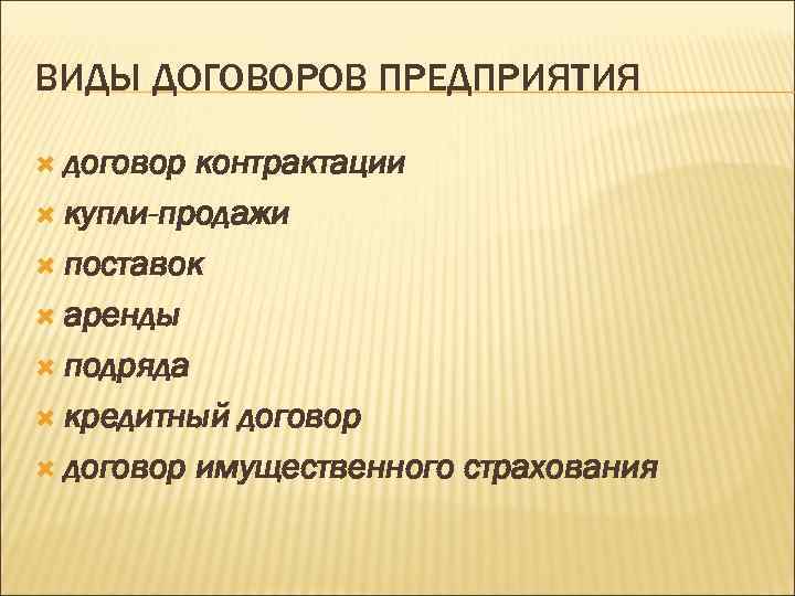 ВИДЫ ДОГОВОРОВ ПРЕДПРИЯТИЯ договор контрактации купли-продажи поставок аренды подряда кредитный договор имущественного страхования 