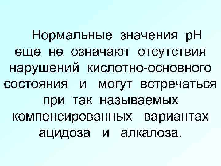 Нормальные значения p. H еще не означают отсутствия нарушений кислотно-основного состояния и могут встречаться