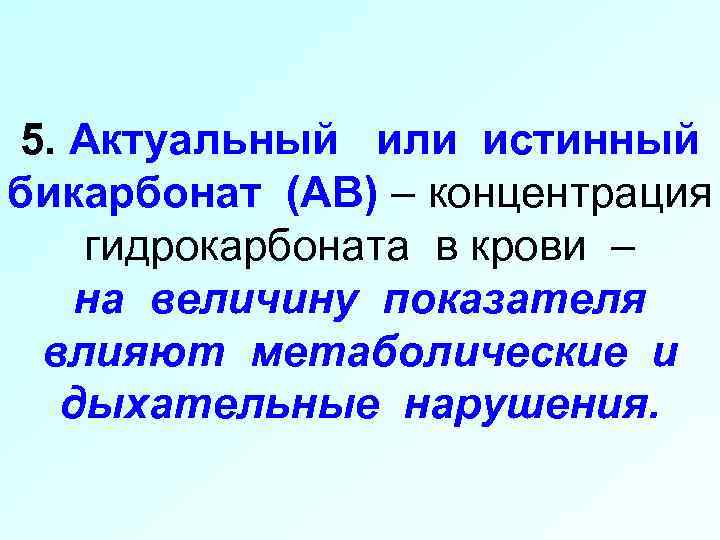 5. Актуальный или истинный бикарбонат (АВ) – концентрация гидрокарбоната в крови – на величину