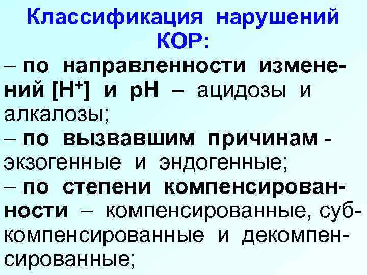 Классификация нарушений КОР: – по направленности изменений [H+] и р. Н – ацидозы и