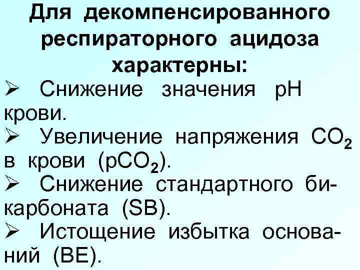 Для декомпенсированного респираторного ацидоза характерны: Ø Снижение значения р. Н крови. Ø Увеличение напряжения