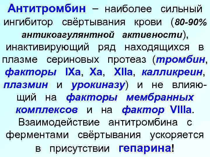 Антитромбин – наиболее сильный ингибитор свёртывания крови (80 -90% антикоагулянтной активности), инактивирующий ряд находящихся