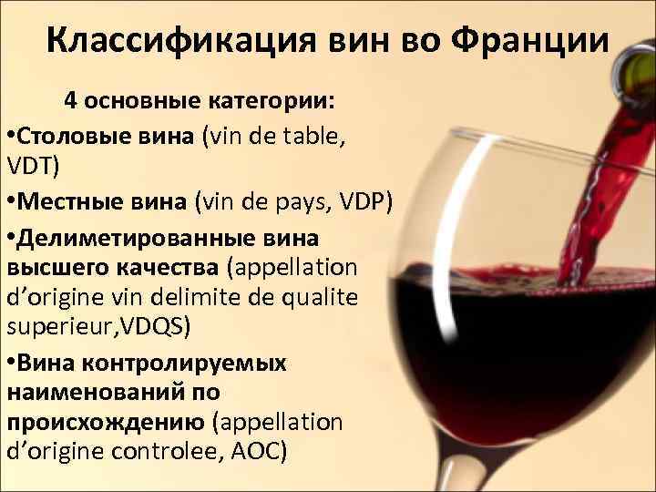 Классификация вин во Франции 4 основные категории: • Столовые вина (vin de table, VDT)