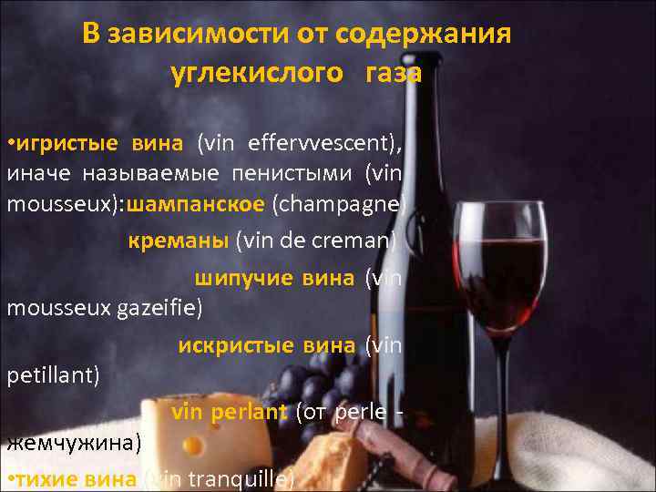 В зависимости от содержания углекислого газа • игристые вина (vin effervvescent), иначе называемые пенистыми