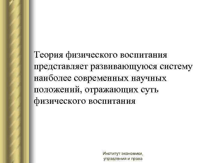 Теория физического воспитания представляет развивающуюся систему наиболее современных научных положений, отражающих суть физического воспитания