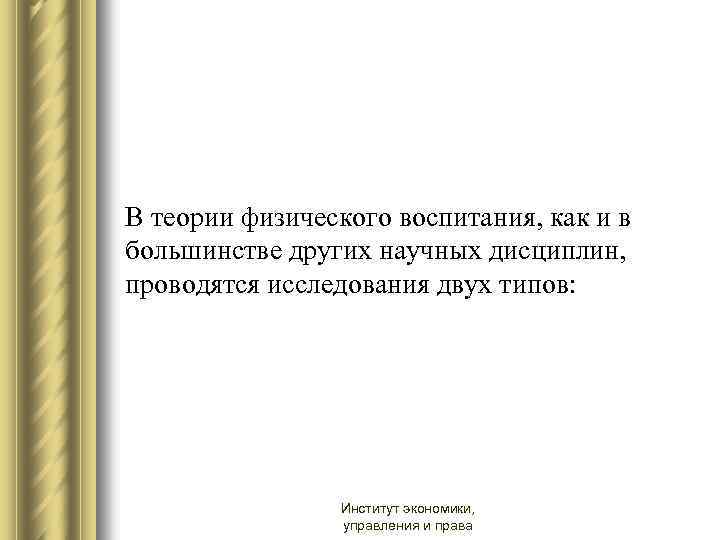 В теории физического воспитания, как и в большинстве других научных дисциплин, проводятся исследования двух