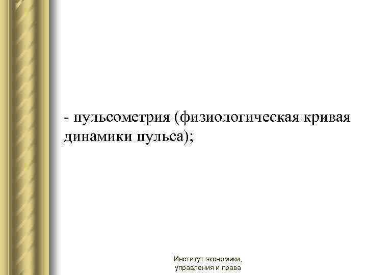 - пульсометрия (физиологическая кривая динамики пульса); Институт экономики, управления и права 
