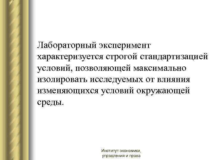 Лабораторный эксперимент характеризуется строгой стандартизацией условий, позволяющей максимально изолировать исследуемых от влияния изменяющихся условий