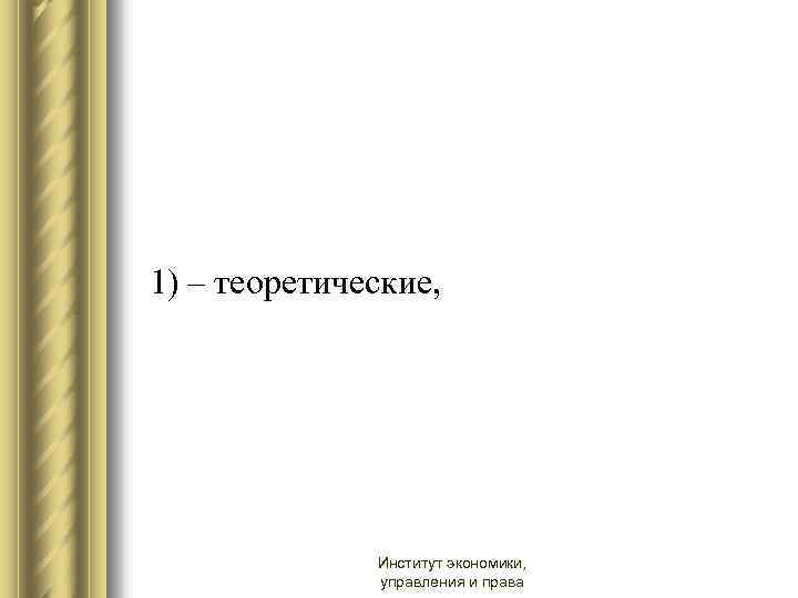 1) – теоретические, Институт экономики, управления и права 