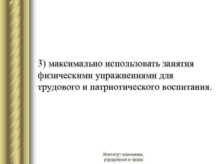 3) максимально использовать занятия физическими упражнениями для трудового и патриотического воспитания. Институт экономики, управления