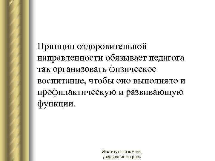 Принцип оздоровительной направленности обязывает педагога так организовать физическое воспитание, чтобы оно выполняло и профилактическую