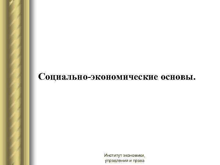 Социально-экономические основы. Институт экономики, управления и права 
