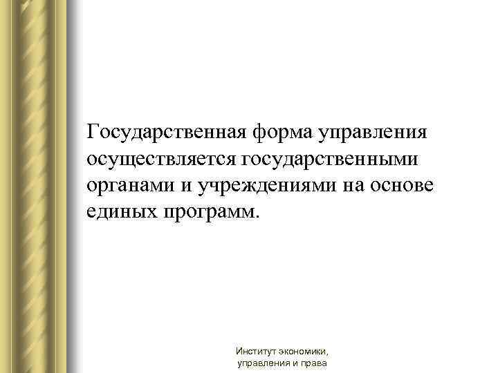 Государственная форма управления осуществляется государственными органами и учреждениями на основе единых программ. Институт экономики,