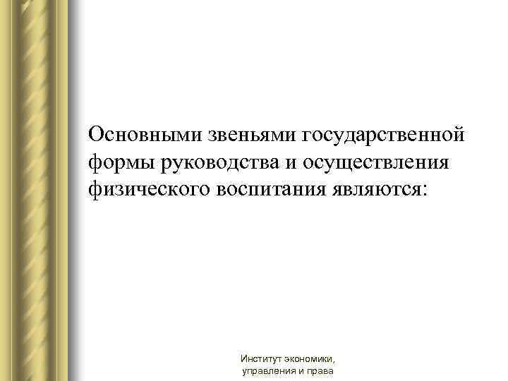 Основными звеньями государственной формы руководства и осуществления физического воспитания являются: Институт экономики, управления и