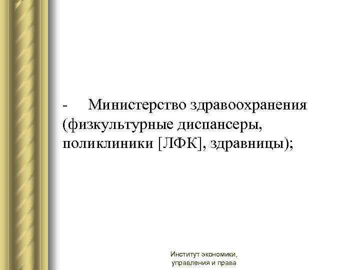 - Министерство здравоохранения (физкультурные диспансеры, поликлиники [ЛФК], здравницы); Институт экономики, управления и права 
