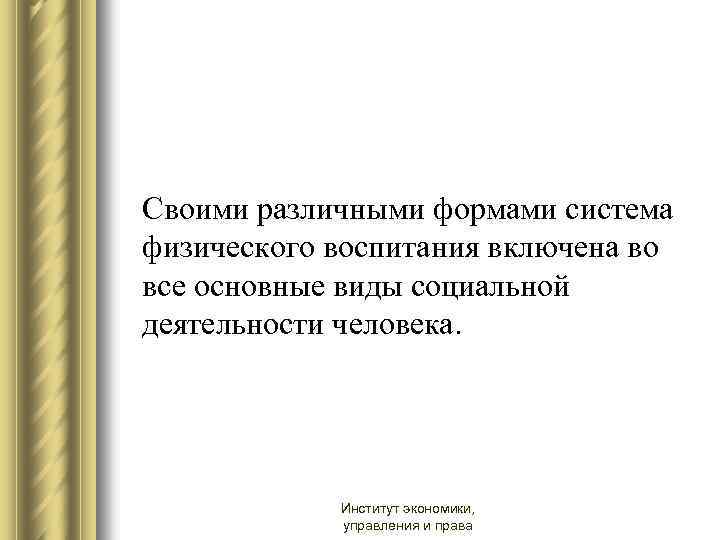 Своими различными формами система физического воспитания включена во все основные виды социальной деятельности человека.