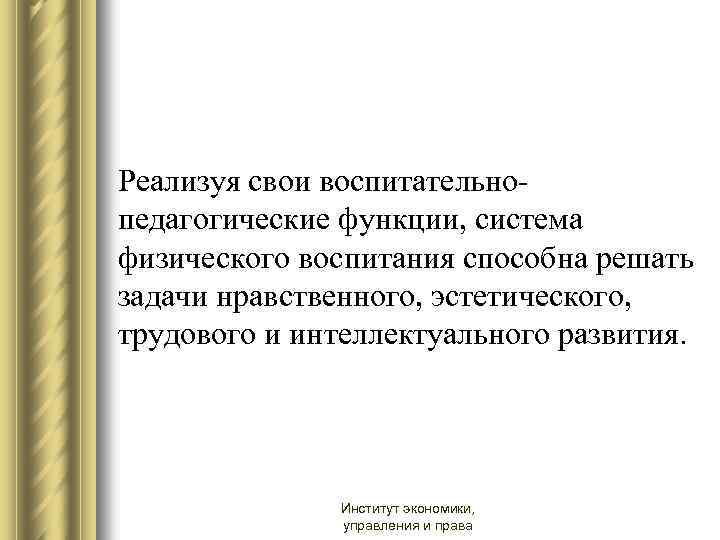 Реализуя свои воспитательнопедагогические функции, система физического воспитания способна решать задачи нравственного, эстетического, трудового и
