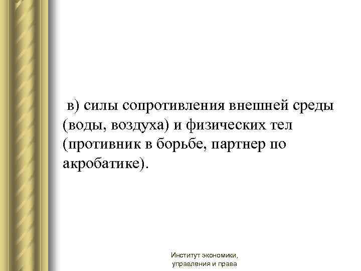  в) силы сопротивления внешней среды (воды, воздуха) и физических тел (противник в борьбе,