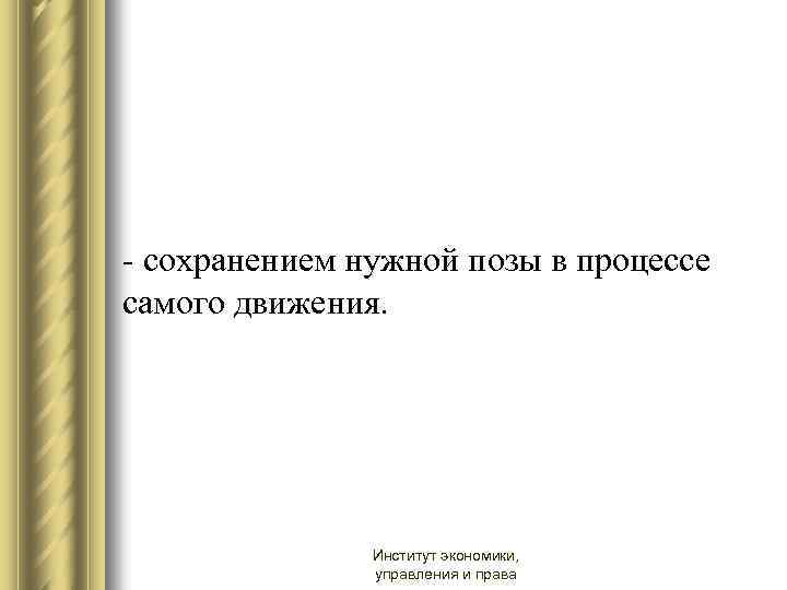 - сохранением нужной позы в процессе самого движения. Институт экономики, управления и права 