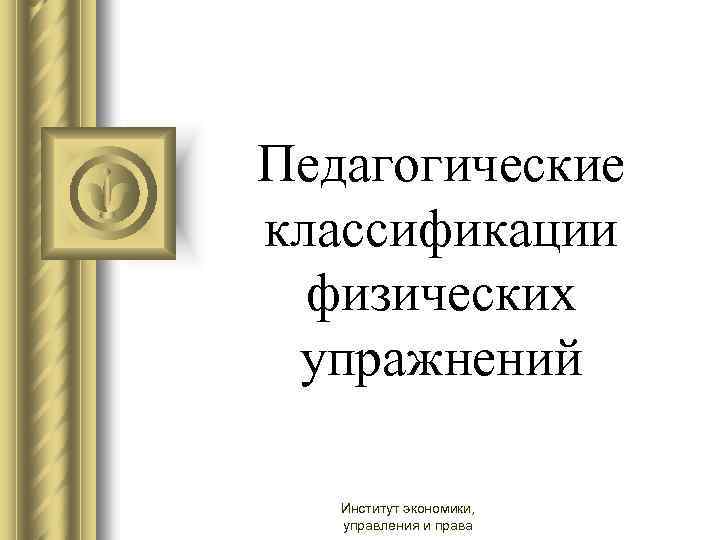 Педагогические классификации физических упражнений Институт экономики, управления и права 