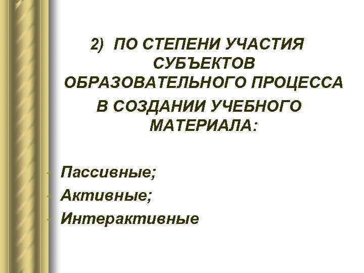 2) ПО СТЕПЕНИ УЧАСТИЯ СУБЪЕКТОВ ОБРАЗОВАТЕЛЬНОГО ПРОЦЕССА В СОЗДАНИИ УЧЕБНОГО МАТЕРИАЛА: - Пассивные; -