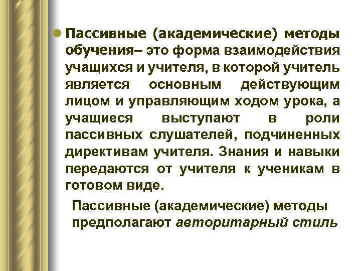 l Пассивные (академические) методы обучения– это форма взаимодействия учащихся и учителя, в которой учитель