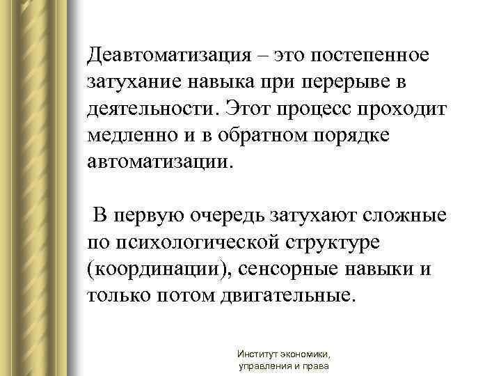 Деавтоматизация – это постепенное затухание навыка при перерыве в деятельности. Этот процесс проходит медленно