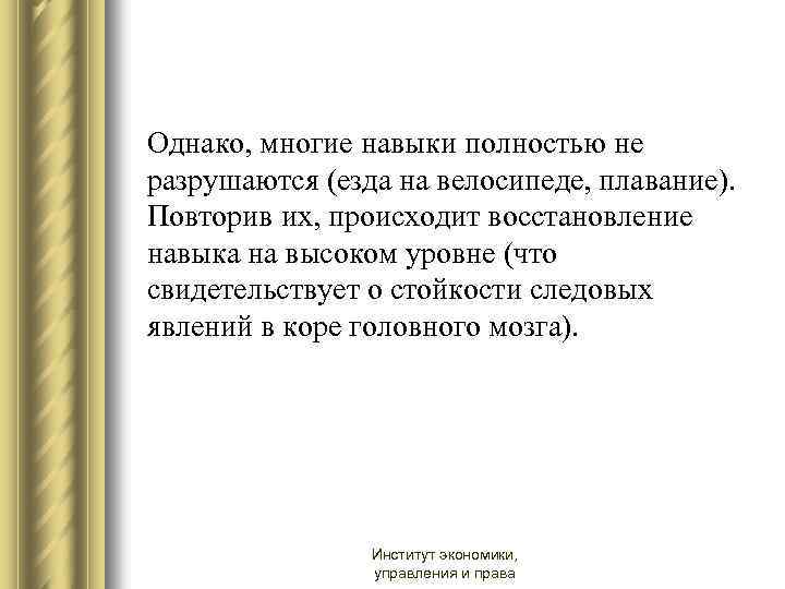 Однако, многие навыки полностью не разрушаются (езда на велосипеде, плавание). Повторив их, происходит восстановление