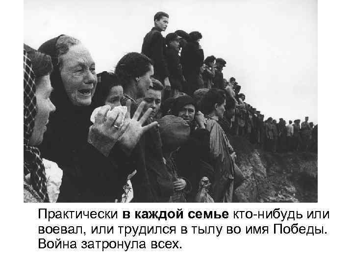 Практически в каждой семье кто-нибудь или воевал, или трудился в тылу во имя Победы.