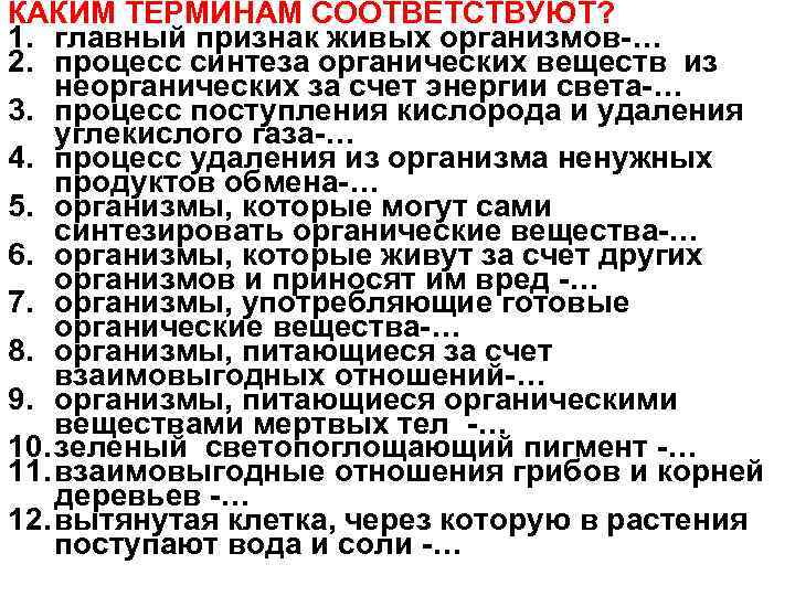 КАКИМ ТЕРМИНАМ СООТВЕТСТВУЮТ? 1. главный признак живых организмов-… 2. процесс синтеза органических веществ из