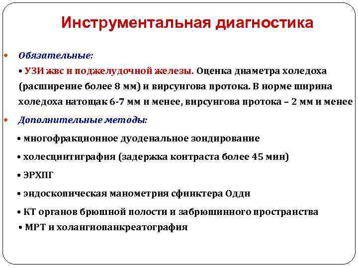 Инструментальная диагностика Обязательные: • УЗИ жвс и поджелудочной железы. Оценка диаметра холедоха (расширение более