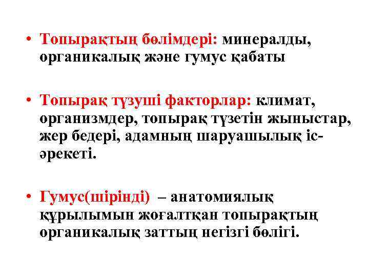  • Топырақтың бөлімдері: минералды, органикалық және гумус қабаты • Топырақ түзуші факторлар: климат,