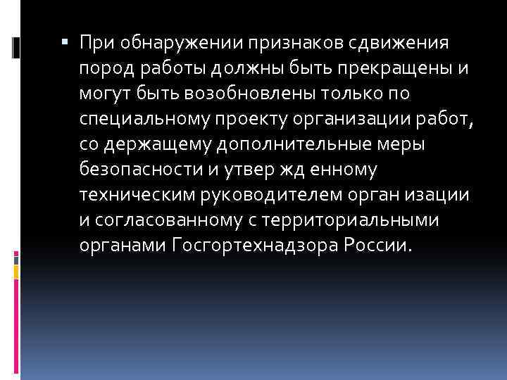  При обнаружении признаков сдвижения пород работы должны быть прекращены и могут быть возобновлены